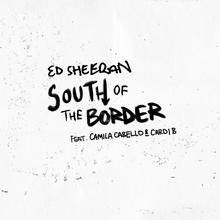 ED SHEERAN FT CAMILA CABELLO & CARDI B - SOUTH OF THE BORDER