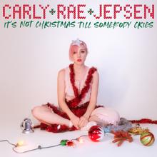 CARLY RAE JEPSEN - IT'S NOT CHRISTMAS TILL SOMEBODY CRIES