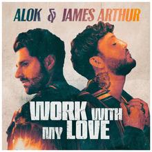 Alok x James Arthur - Work With My Love