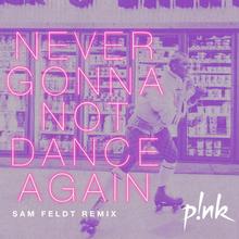 Pink - Never Gonna Not Dance Again (Sam Feldt Remix)