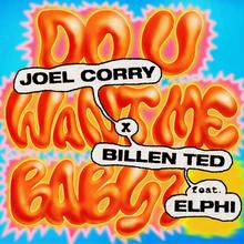 JOEL CORRY X BILLEN TED FT ELPHI - DO U WANT ME BABY?