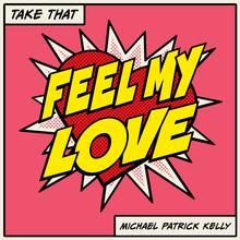 Take That x Michael Patrick Kelly - Feel My Love