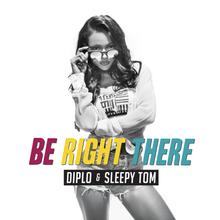 DIPLO & SLEEPY TOM - BE RIGHT THERE