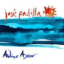 Jose Padilla - Adios Ayer